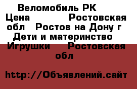 Веломобиль РК 18 › Цена ­ 6 800 - Ростовская обл., Ростов-на-Дону г. Дети и материнство » Игрушки   . Ростовская обл.